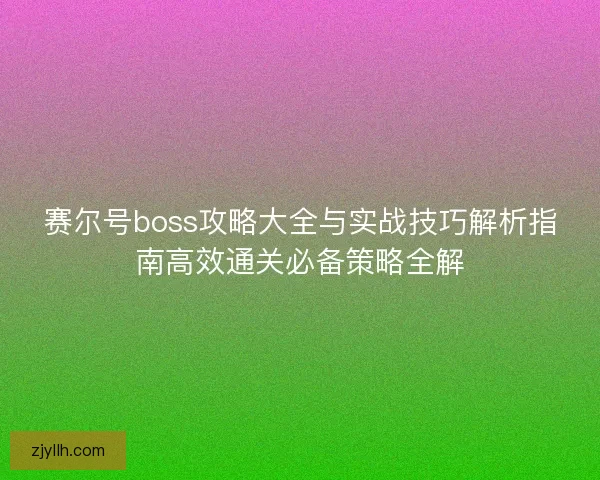 赛尔号boss攻略大全与实战技巧解析指南高效通关必备策略全解